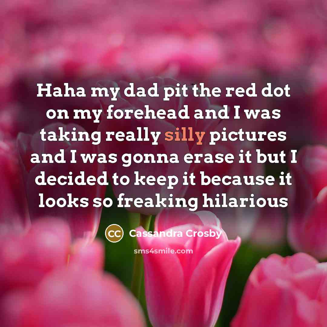“Haha my dad pit the red dot on my forehead…” quote by Cassandra Crosby