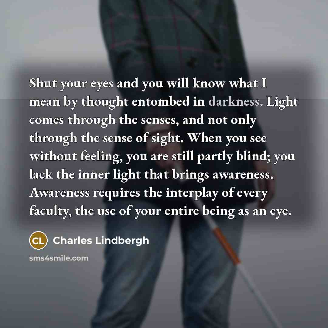 “Shut your eyes and you will know what I mean…” quote by Charles Lindbergh