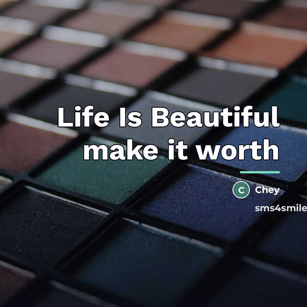 “Life Is Beautiful make it worth…” quote by Chey