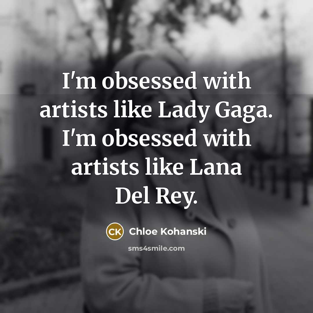“I'm obsessed with artists like Lady Gaga. I'm obsessed with…” quote by Chloe Kohanski