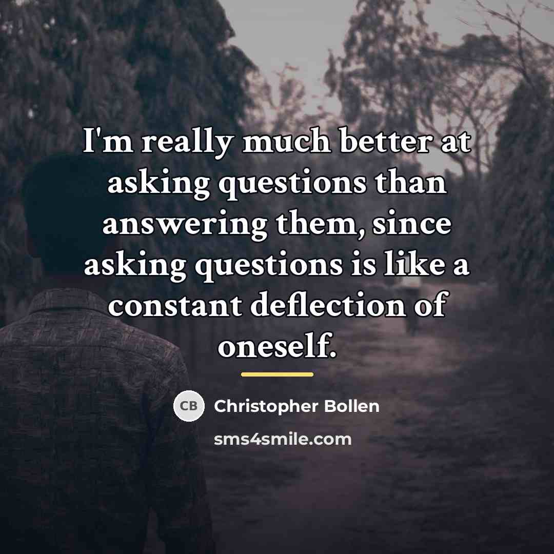 “I'm really much better at asking questions than answering them,…” quote by Christopher Bollen