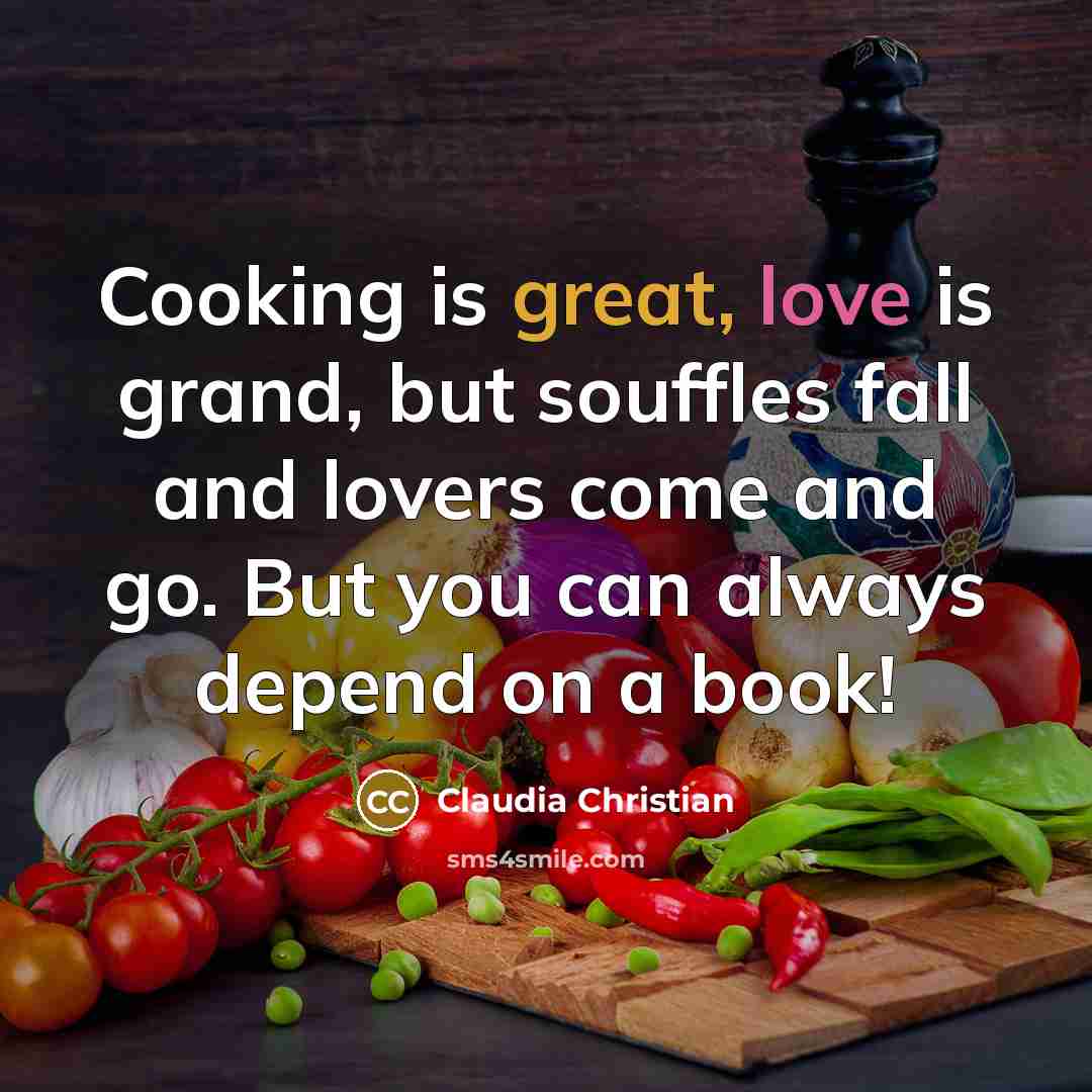 “Cooking is great, love is grand, but souffles fall and…” quote by Claudia Christian
