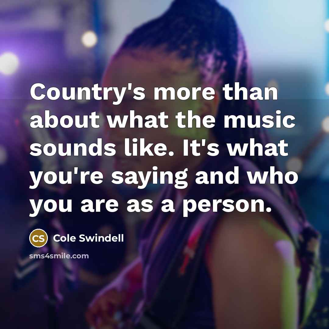 “Country's more than about what the music sounds like. It's…” quote by Cole Swindell
