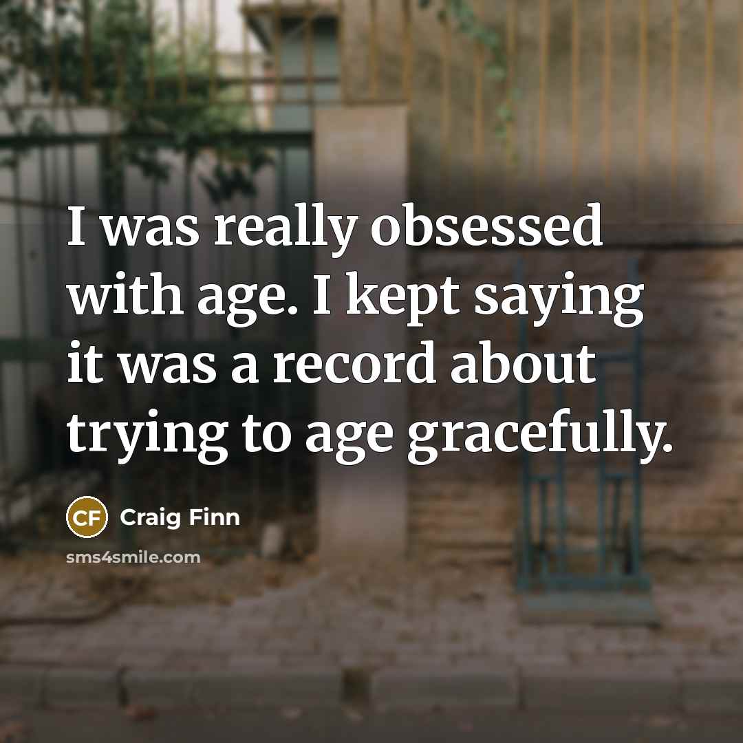 “I was really obsessed with age. I kept saying it…” quote by Craig Finn