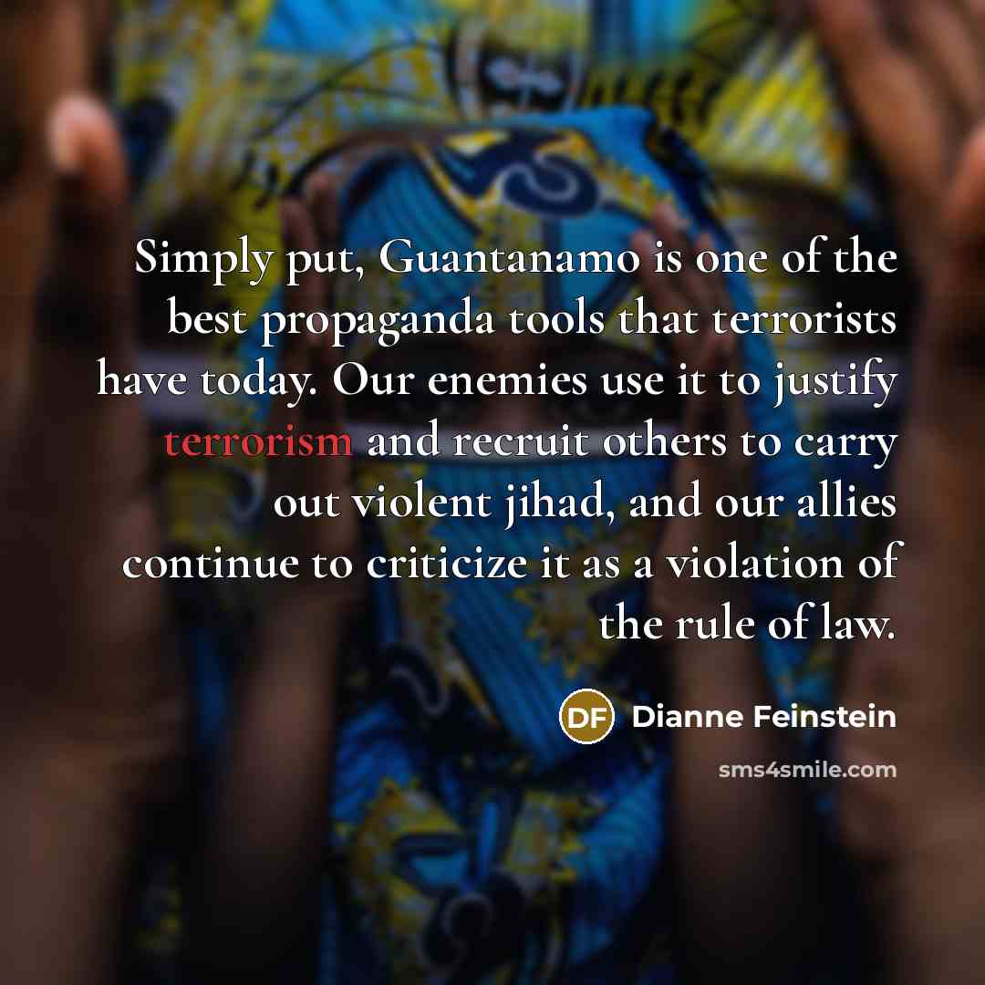 “Simply put, Guantanamo is one of the best propaganda tools…” quote by Dianne Feinstein