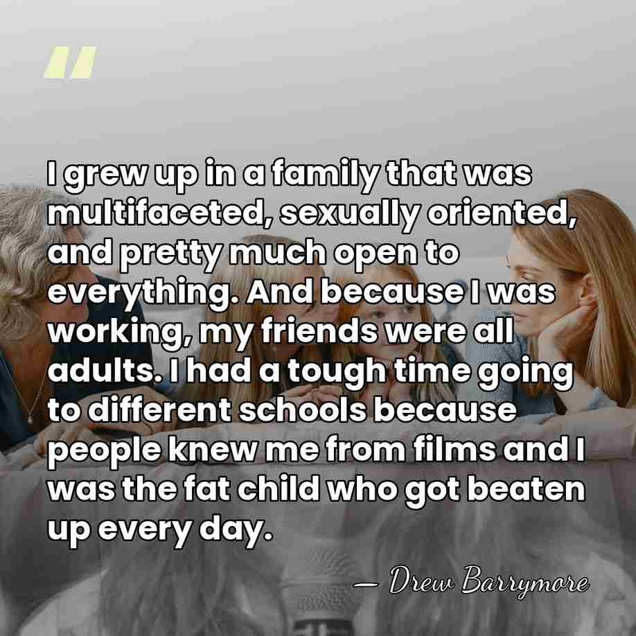 I grew up in a family that was multifaceted, sexually oriented, and&hellip; - Drew Barrymore