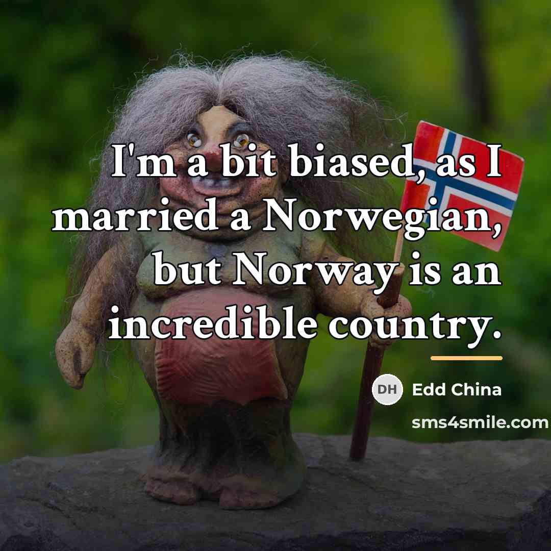 “I'm a bit biased, as I married a Norwegian, but…” quote by Edd China