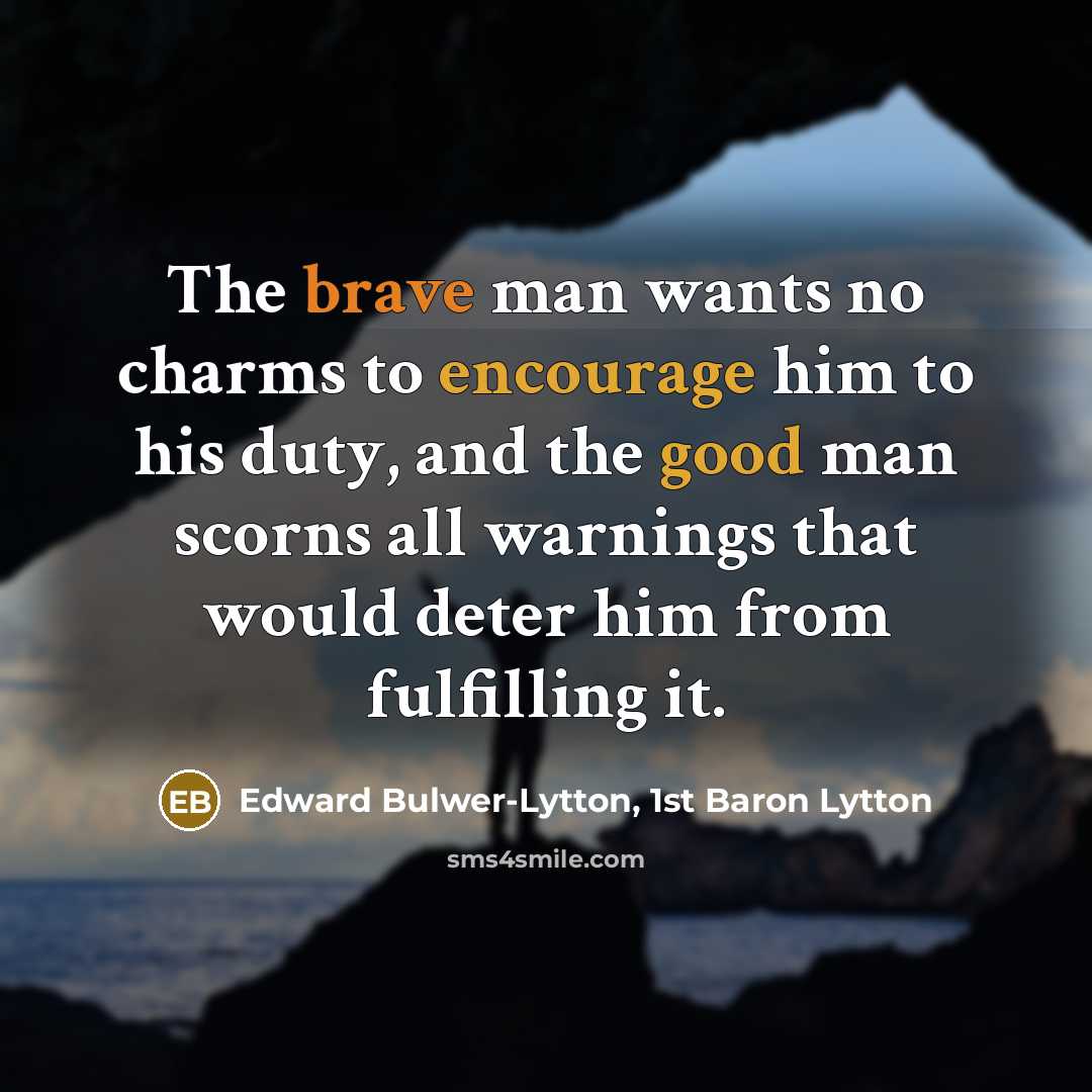 “The brave man wants no charms to encourage him to…” quote by Edward Bulwer-Lytton, 1st Baron Lytton