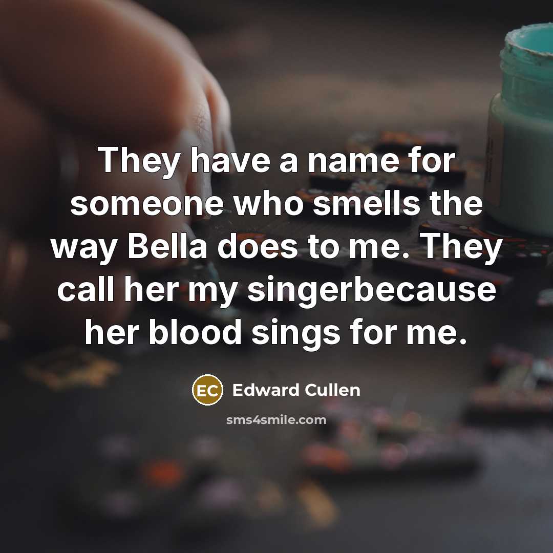 “They have a name for someone who smells the way…” quote by Edward Cullen