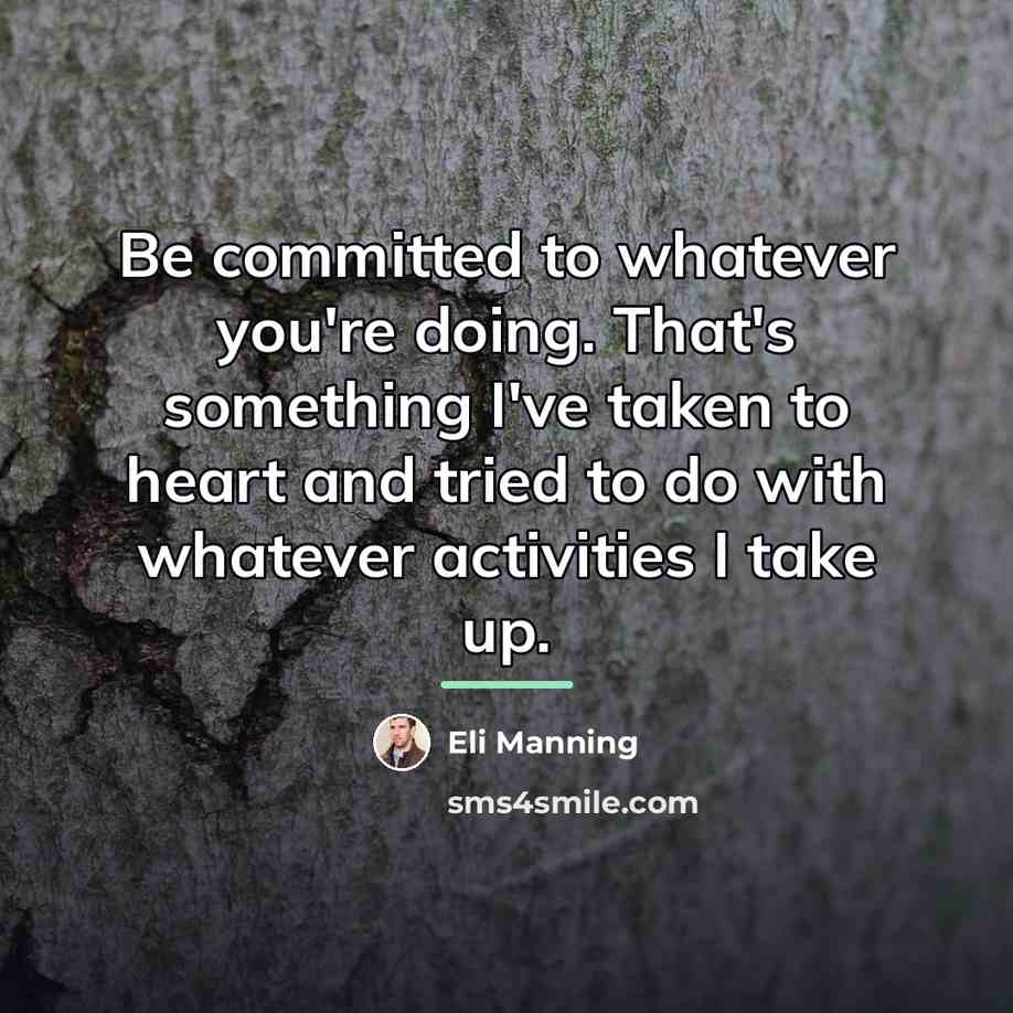 “Be committed to whatever you're doing. That's something I've taken…” quote by Eli Manning