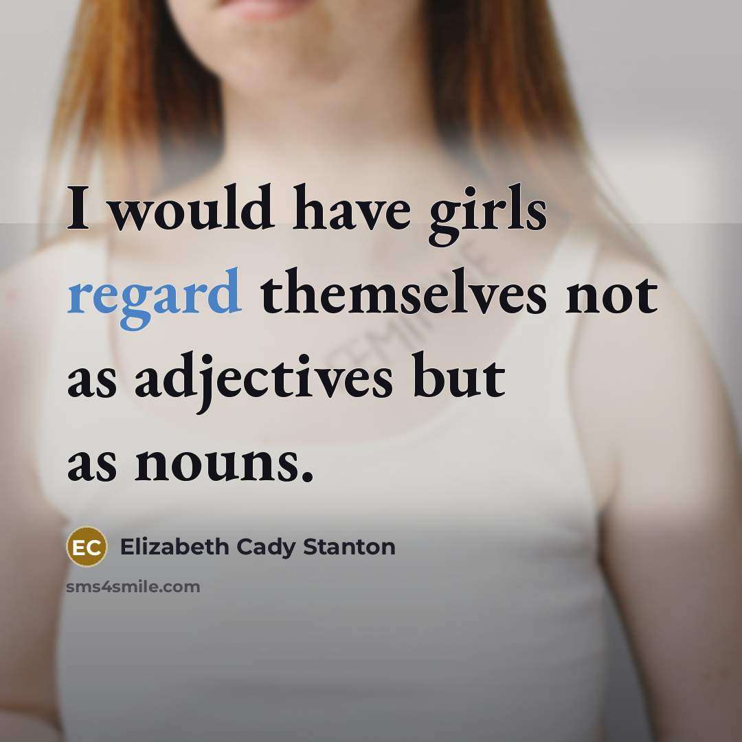 “I would have girls regard themselves not as adjectives but…” quote by Elizabeth Cady Stanton