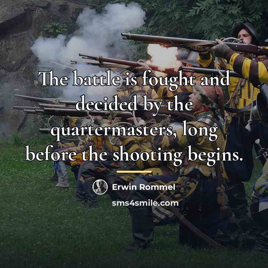 “The battle is fought and decided by the quartermasters, long…” quote by Erwin Rommel