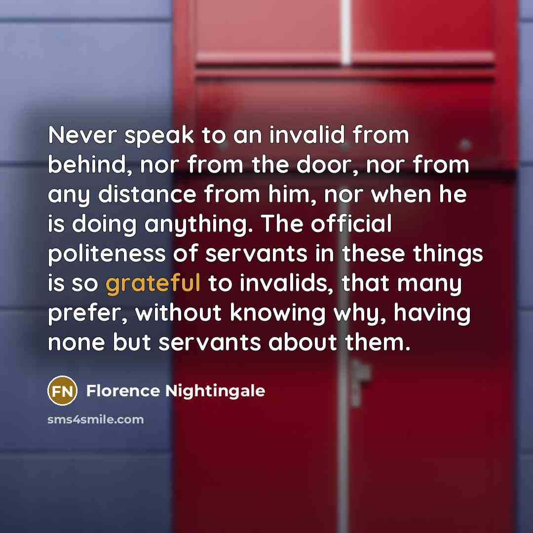 “Never speak to an invalid from behind, nor from the…” quote by Florence Nightingale
