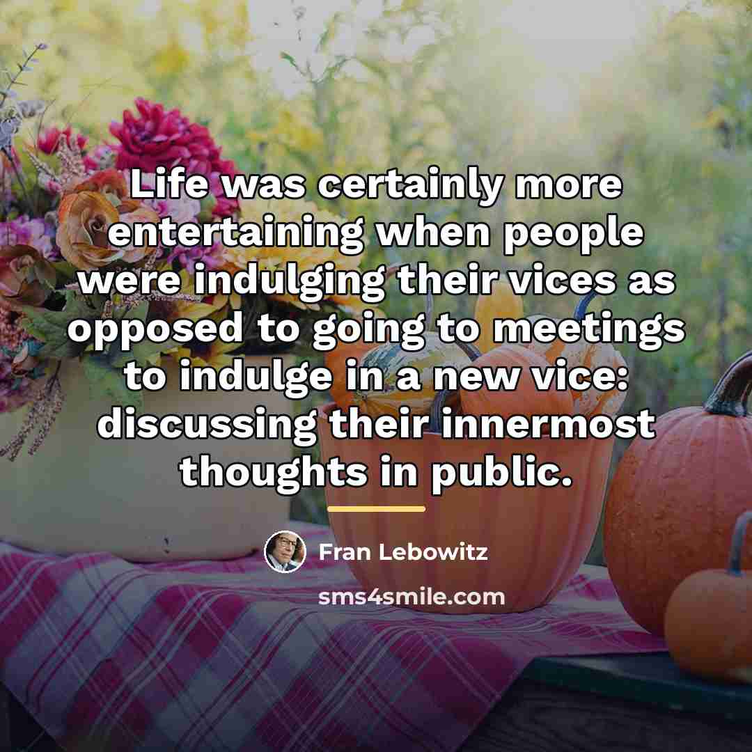 “Life was certainly more entertaining when people were indulging their…” quote by Fran Lebowitz