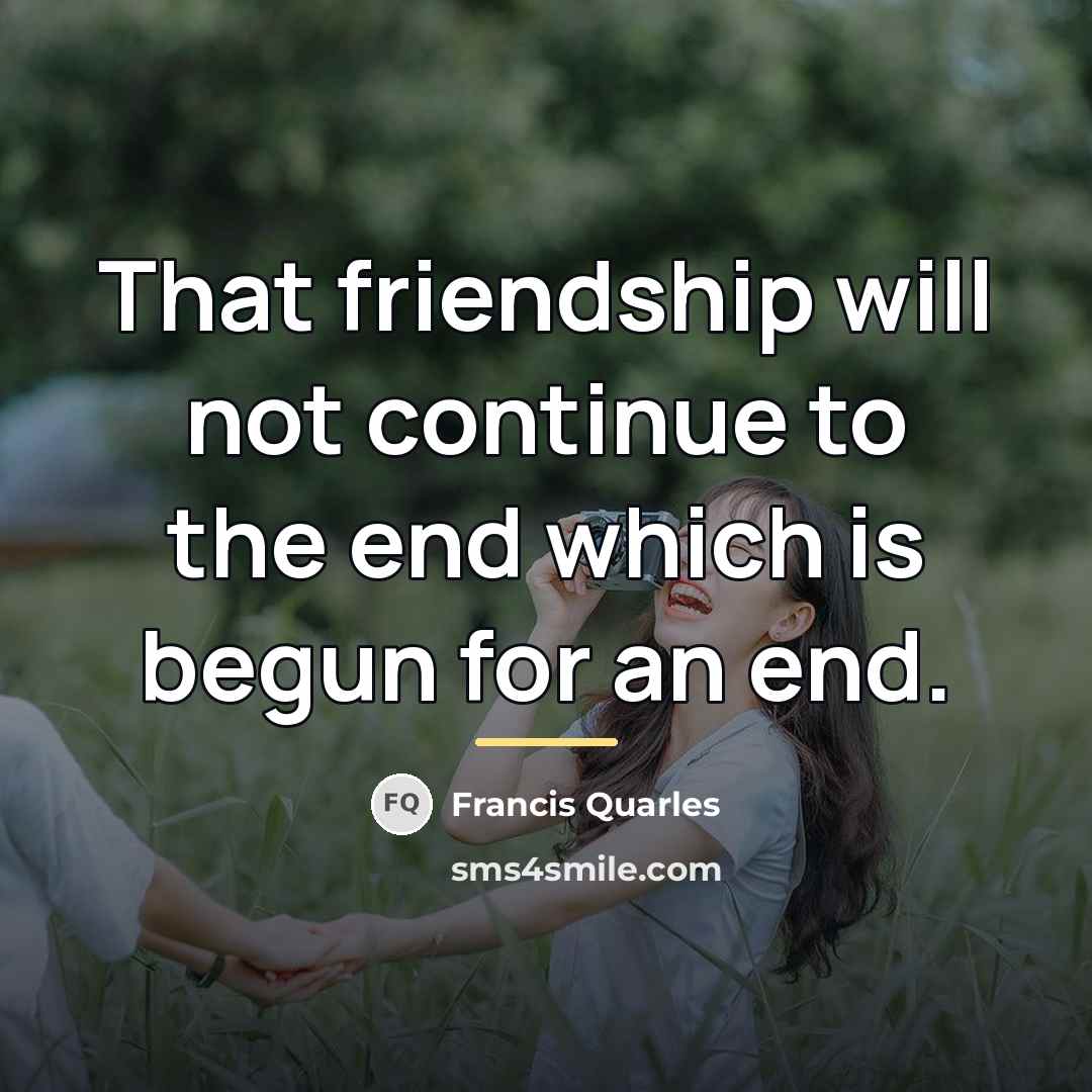 “That friendship will not continue to the end which is…” quote by Francis Quarles