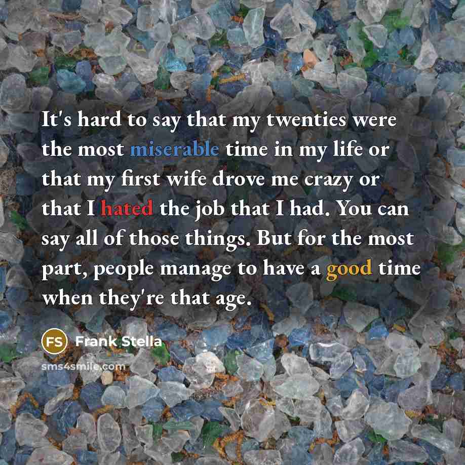 “It's hard to say that my twenties were the most…” quote by Frank Stella