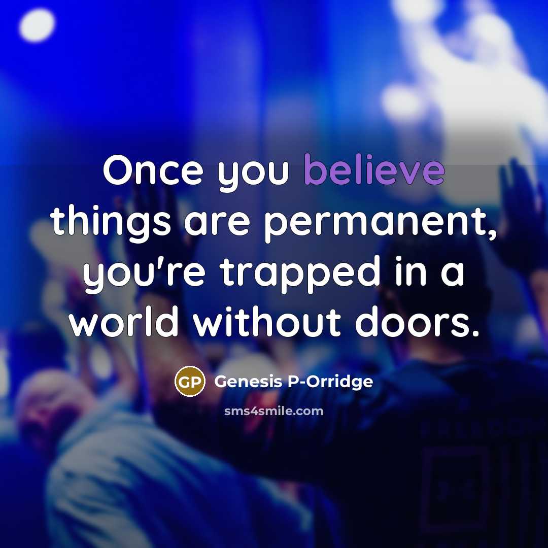 “Once you believe things are permanent, you're trapped in a…” quote by Genesis P-Orridge