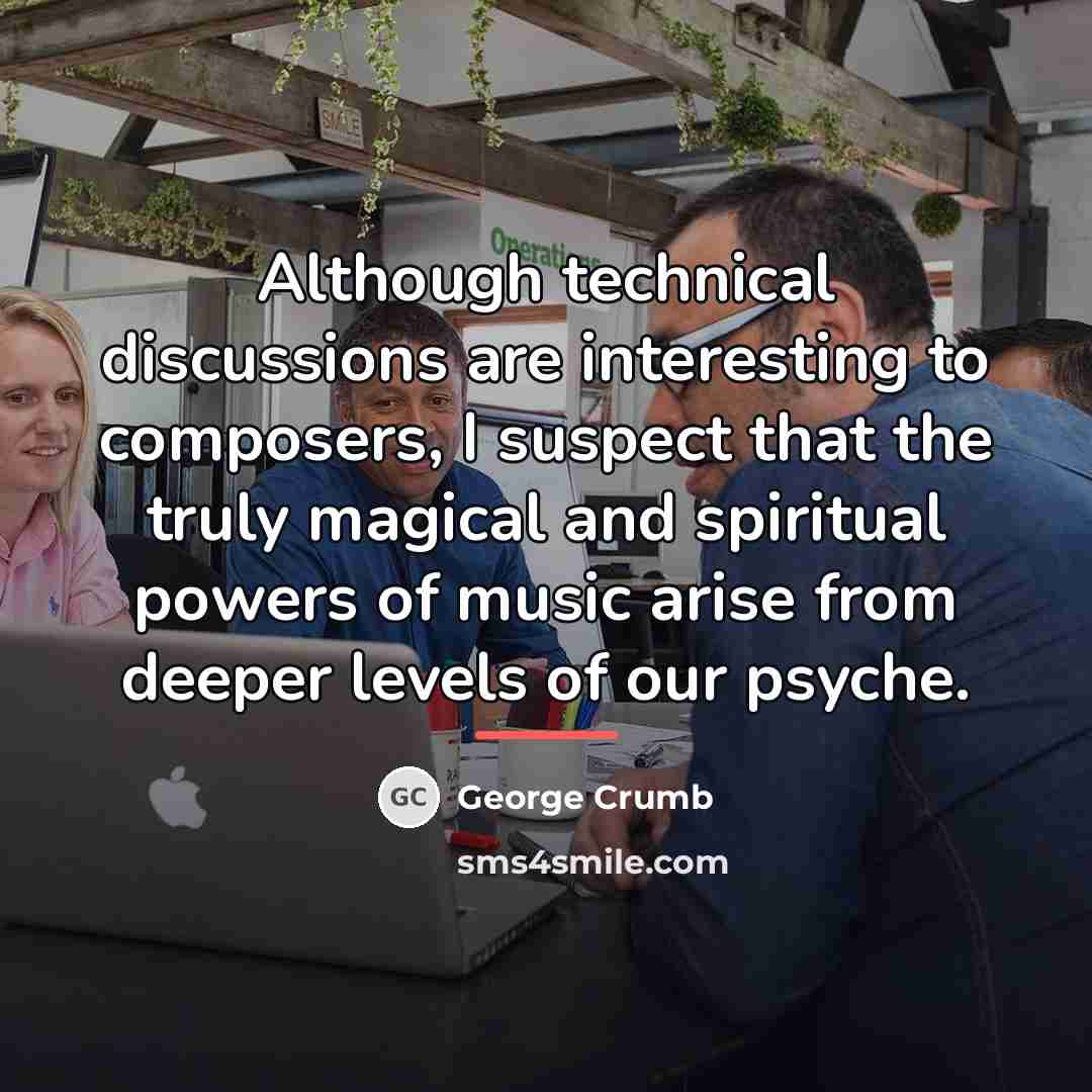 “Although technical discussions are interesting to composers, I suspect that…” quote by George Crumb