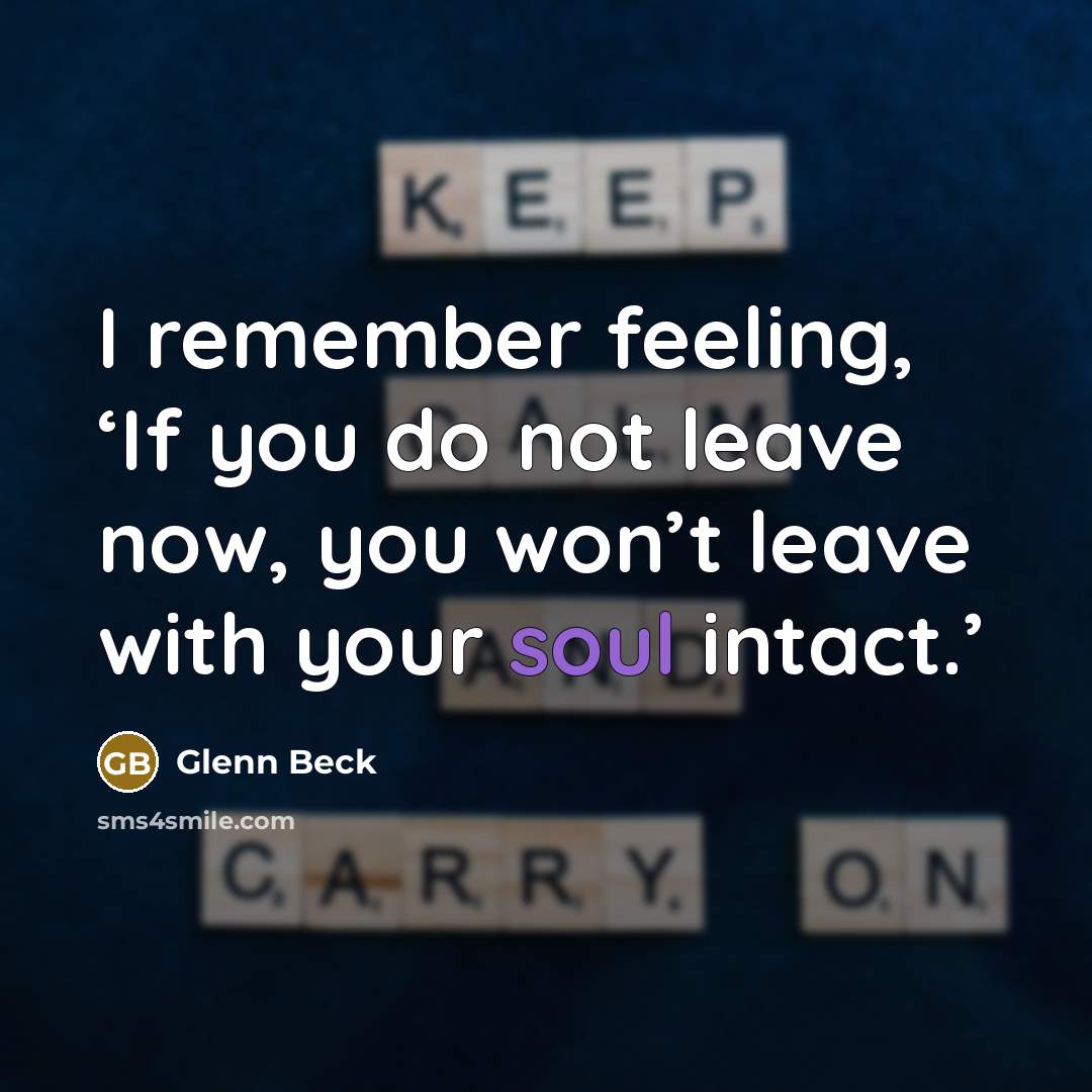 “I remember feeling, ‘If you do not leave now, you won’t leave with your soul intact.’” quote by Glenn Beck
