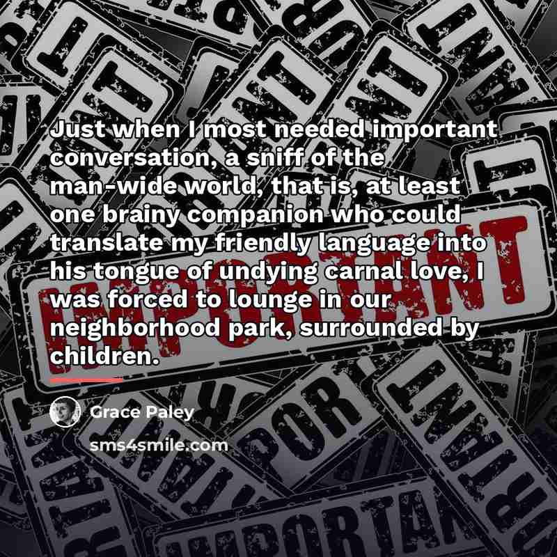 “Just when I most needed important conversation, a sniff of…” quote by Grace Paley