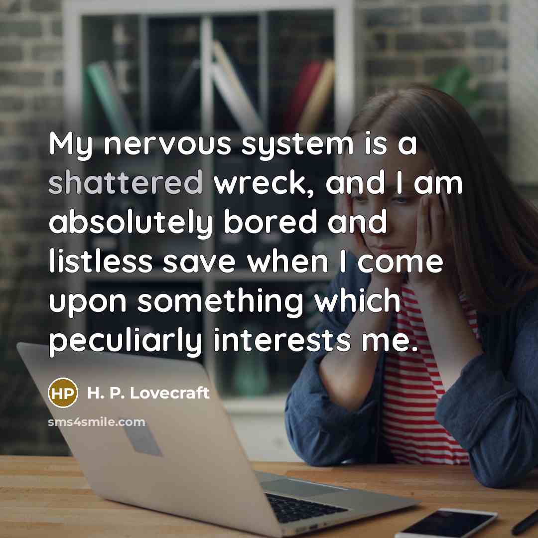 “My nervous system is a shattered wreck, and I am…” quote by H. P. Lovecraft
