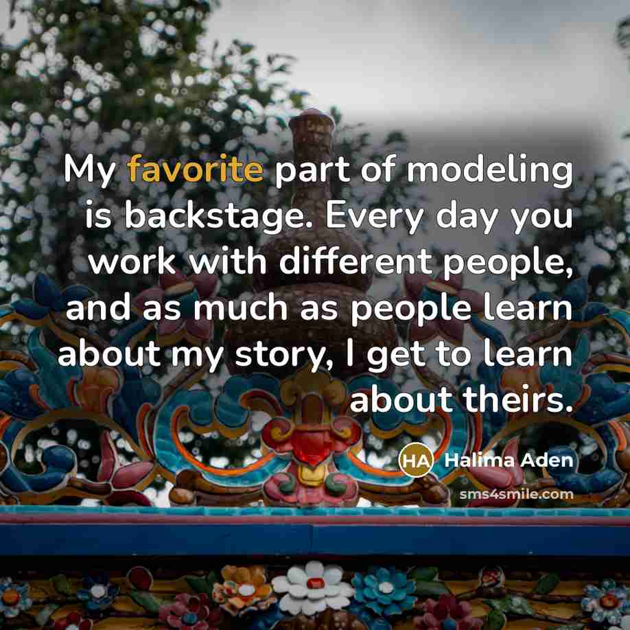 “My favorite part of modeling is backstage. Every day you work with different people, and as much as people learn about my story, I get to learn about theirs.” quote by Halima Aden