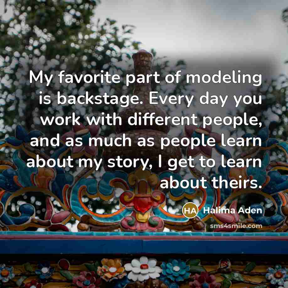 “My favorite part of modeling is backstage. Every day you…” quote by Halima Aden