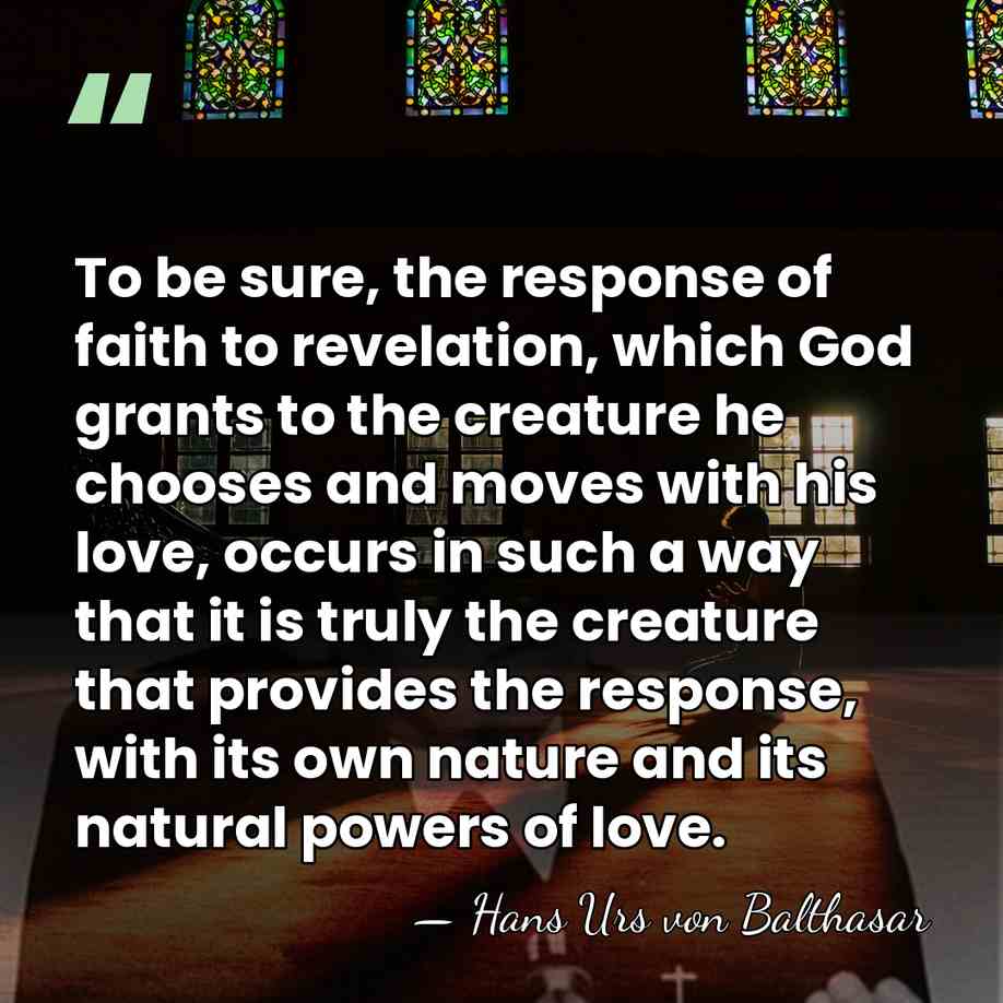 To be sure, the response of faith to revelation, which God grants&hellip; - Hans Urs von Balthasar