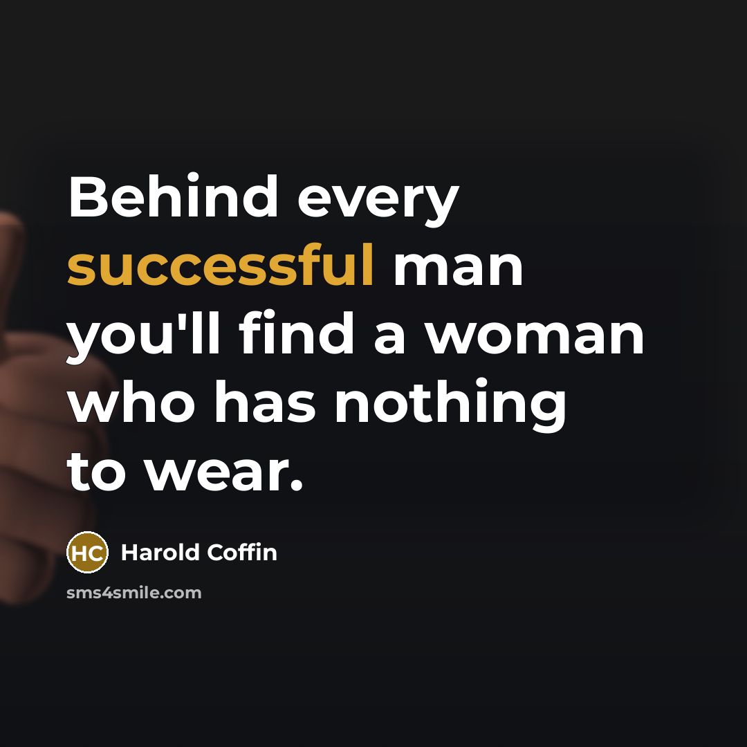 “Behind every successful man you'll find a woman who has…” quote by Harold Coffin