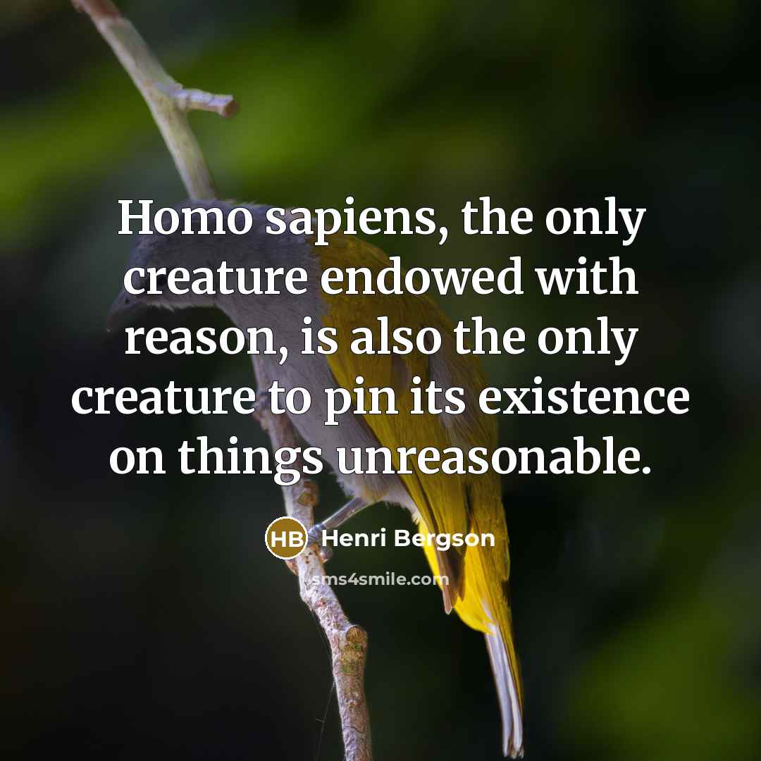 “Homo sapiens, the only creature endowed with reason, is also…” quote by Henri Bergson