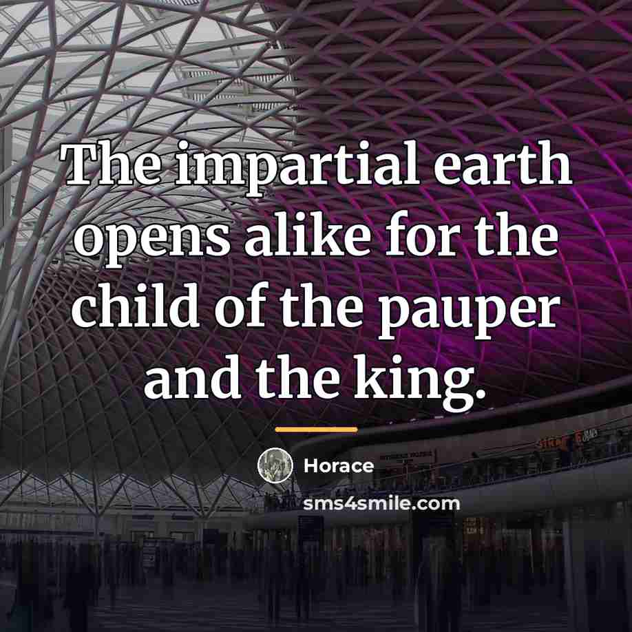 “The impartial earth opens alike for the child of the…” quote by Horace