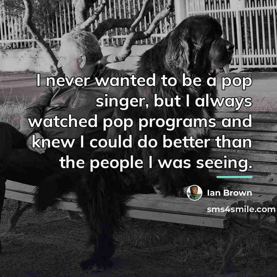 “I never wanted to be a pop singer, but I…” quote by Ian Brown