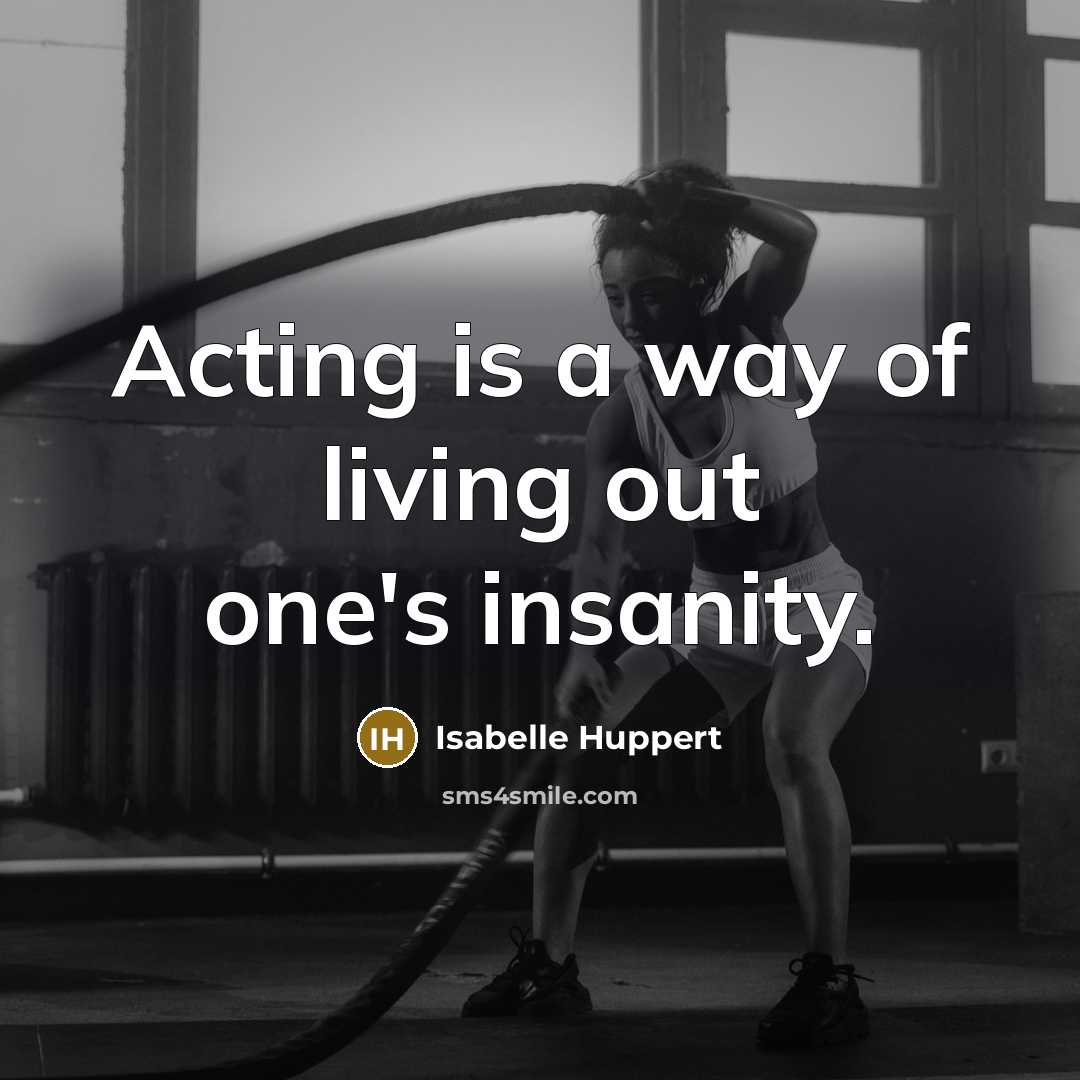 “Acting is a way of living out one's insanity.…” quote by Isabelle Huppert