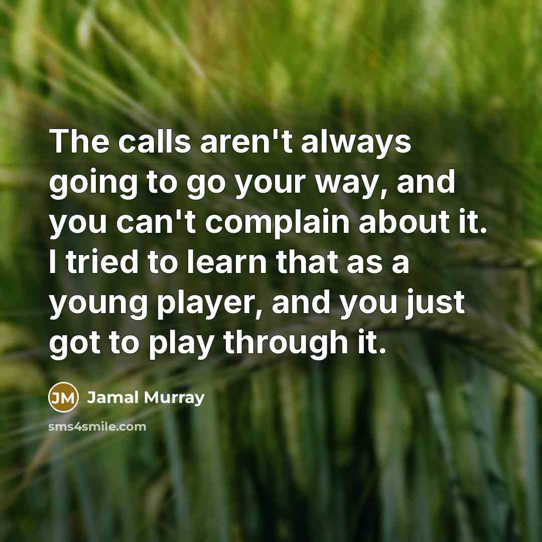 “The calls aren't always going to go your way, and…” quote by Jamal Murray