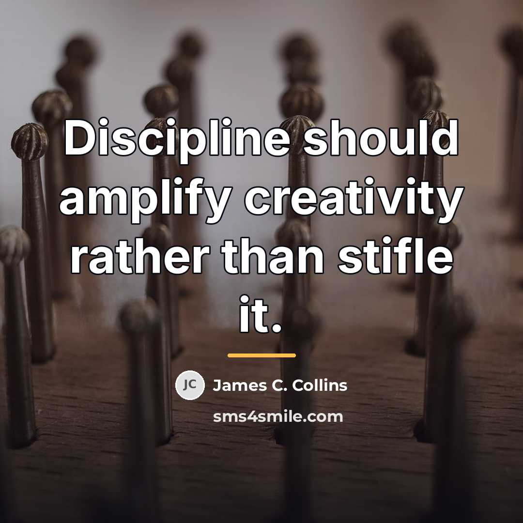 “Discipline should amplify creativity rather than stifle it.…” quote by James C. Collins