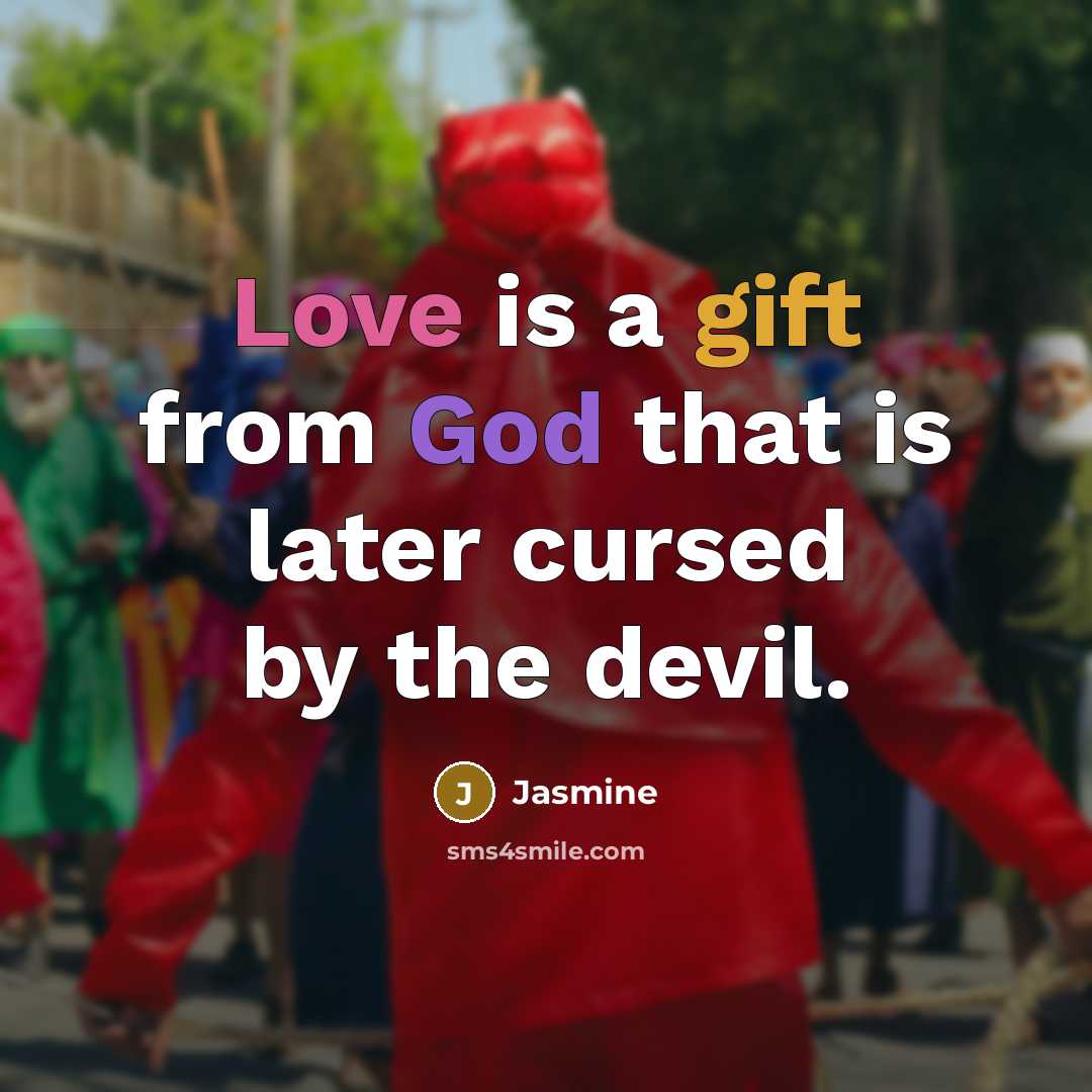 “Love is a gift from God that is later cursed by the devil.” quote by Jasmine