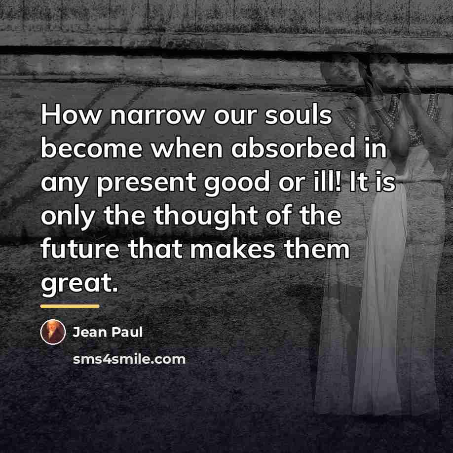 “How narrow our souls become when absorbed in any present…” quote by Jean Paul