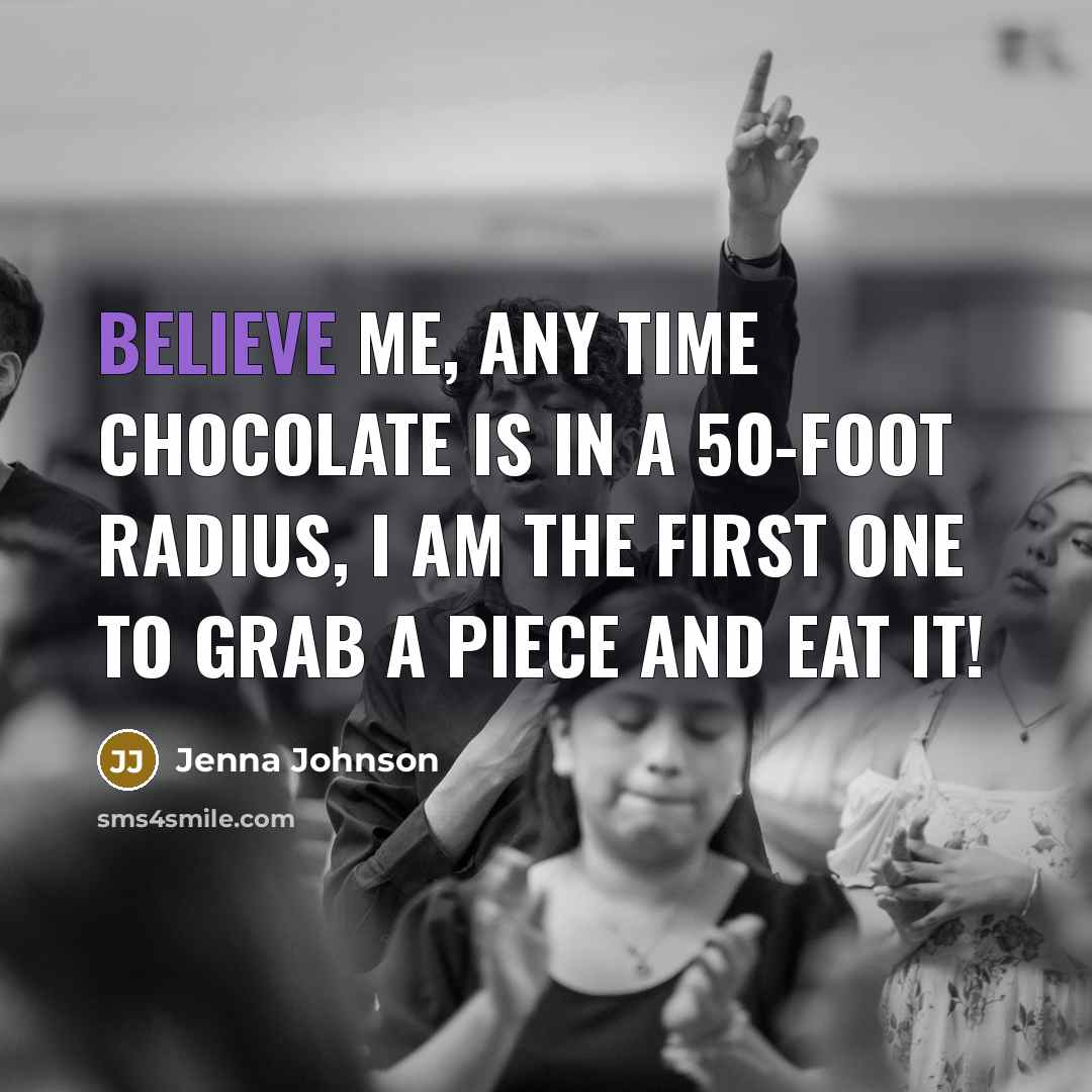 “Believe me, any time chocolate is in a 50-foot radius,…” quote by Jenna Johnson