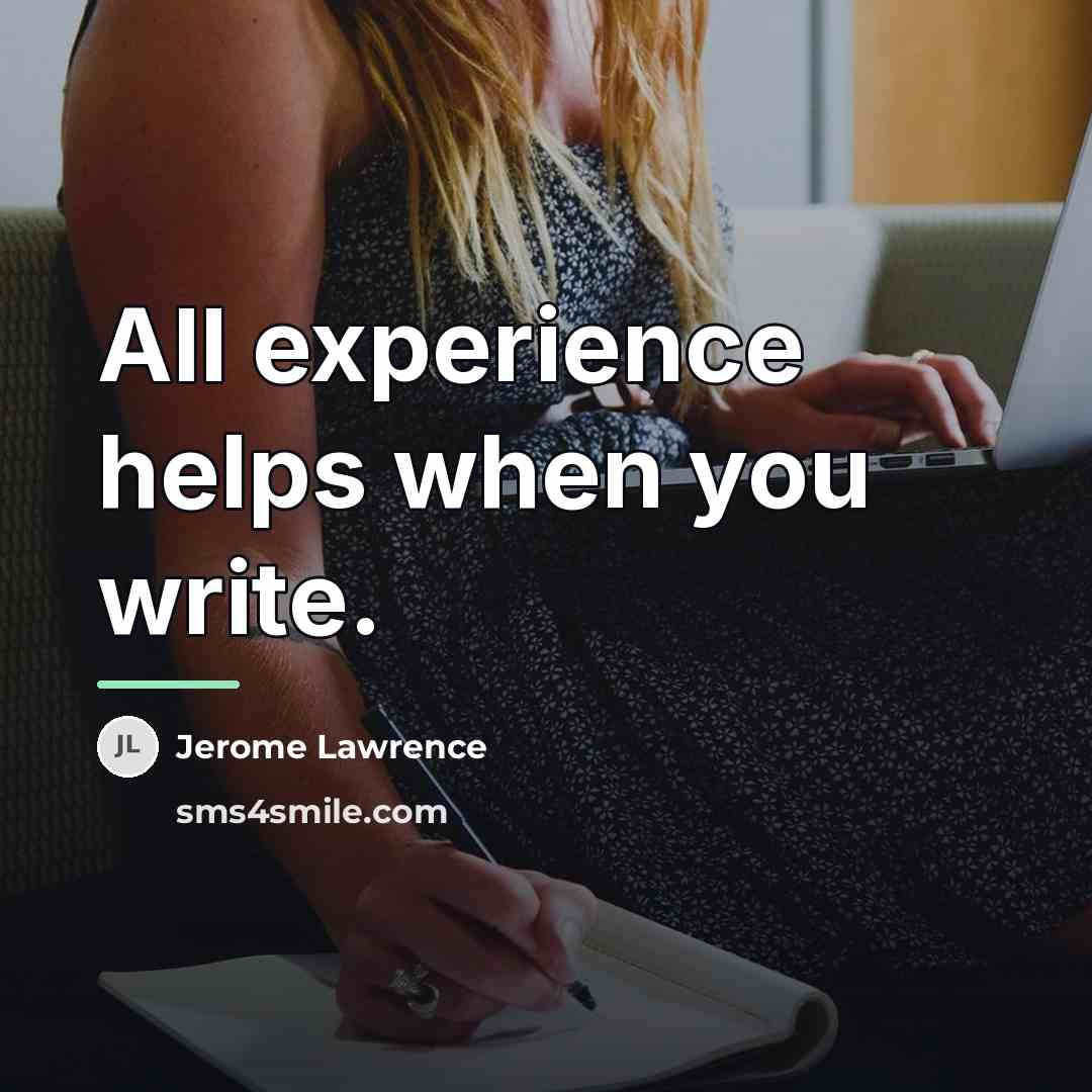 “All experience helps when you write.…” quote by Jerome Lawrence