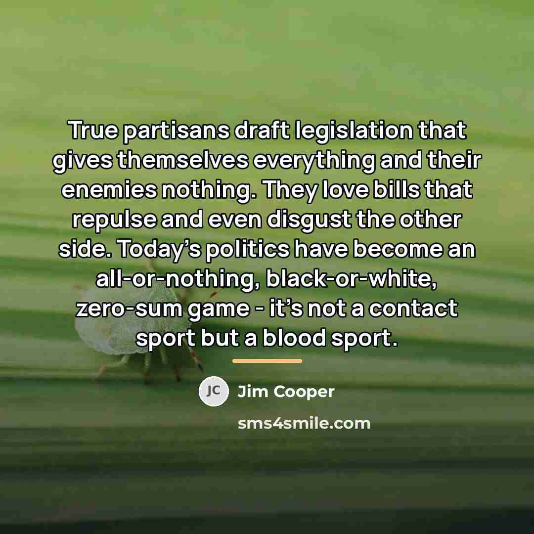 “True partisans draft legislation that gives themselves everything and their…” quote by Jim Cooper