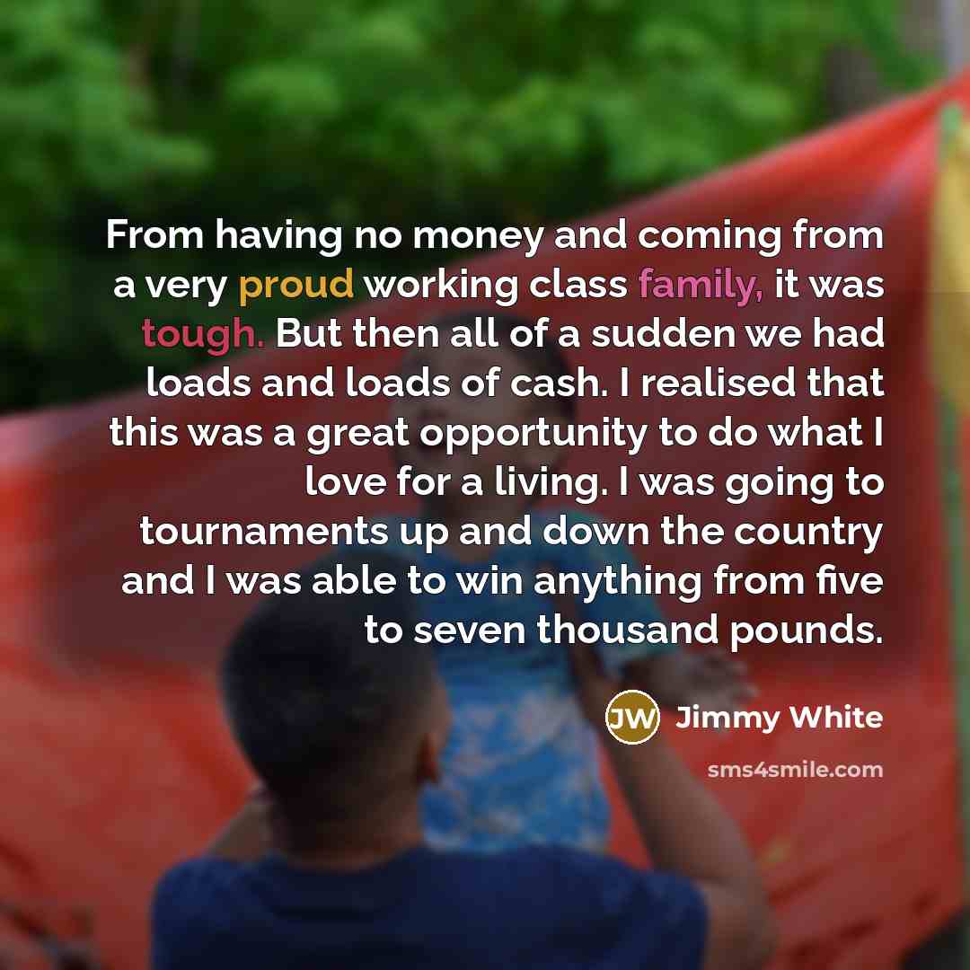 “From having no money and coming from a very proud…” quote by Jimmy White