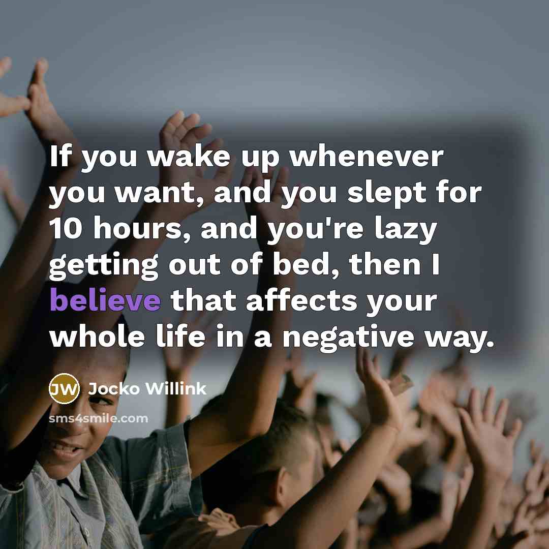 “If you wake up whenever you want, and you slept…” quote by Jocko Willink