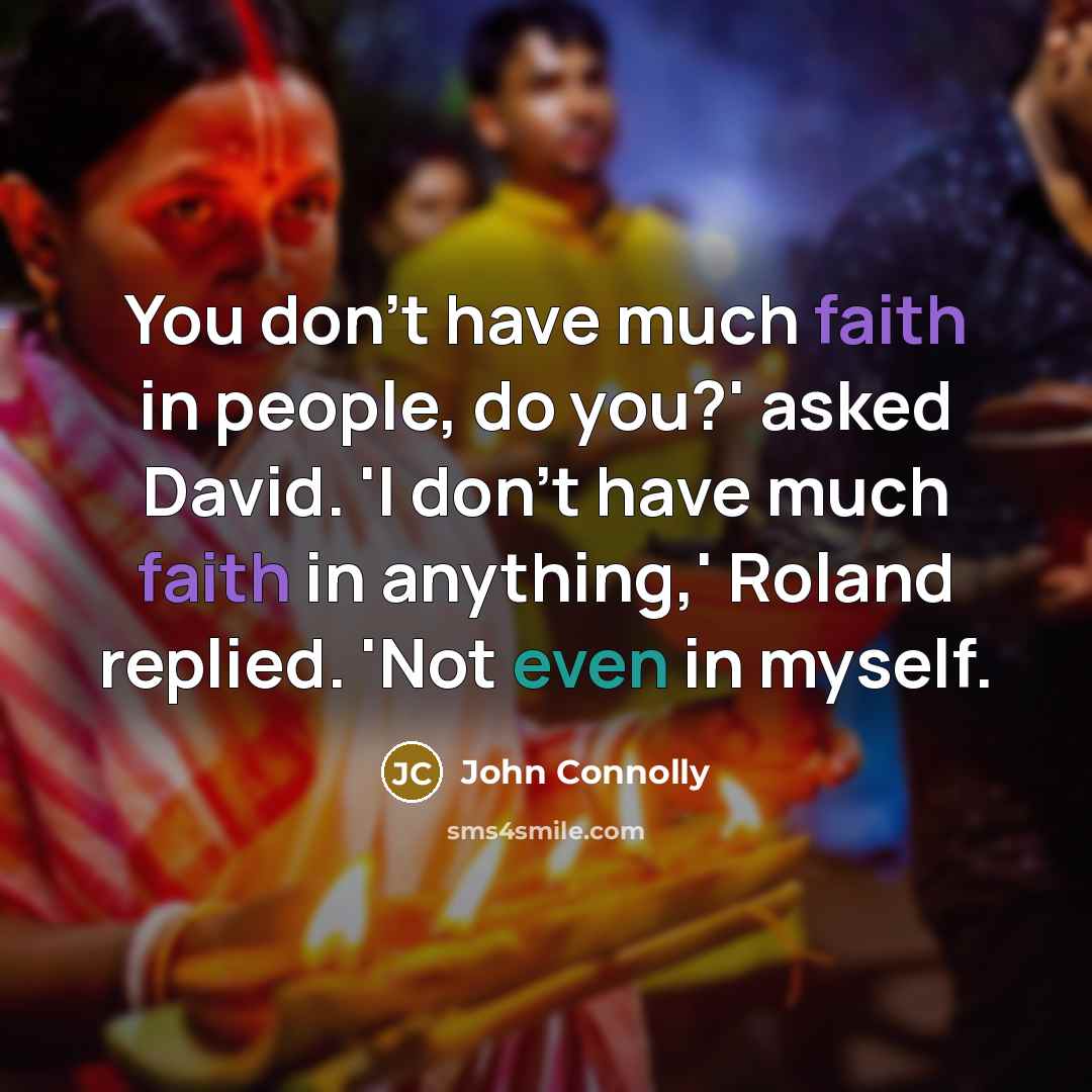 “You don't have much faith in people, do you?' asked David. 'I don't have much faith in anything,' Roland replied. 'Not even in myself.” quote by John Connolly