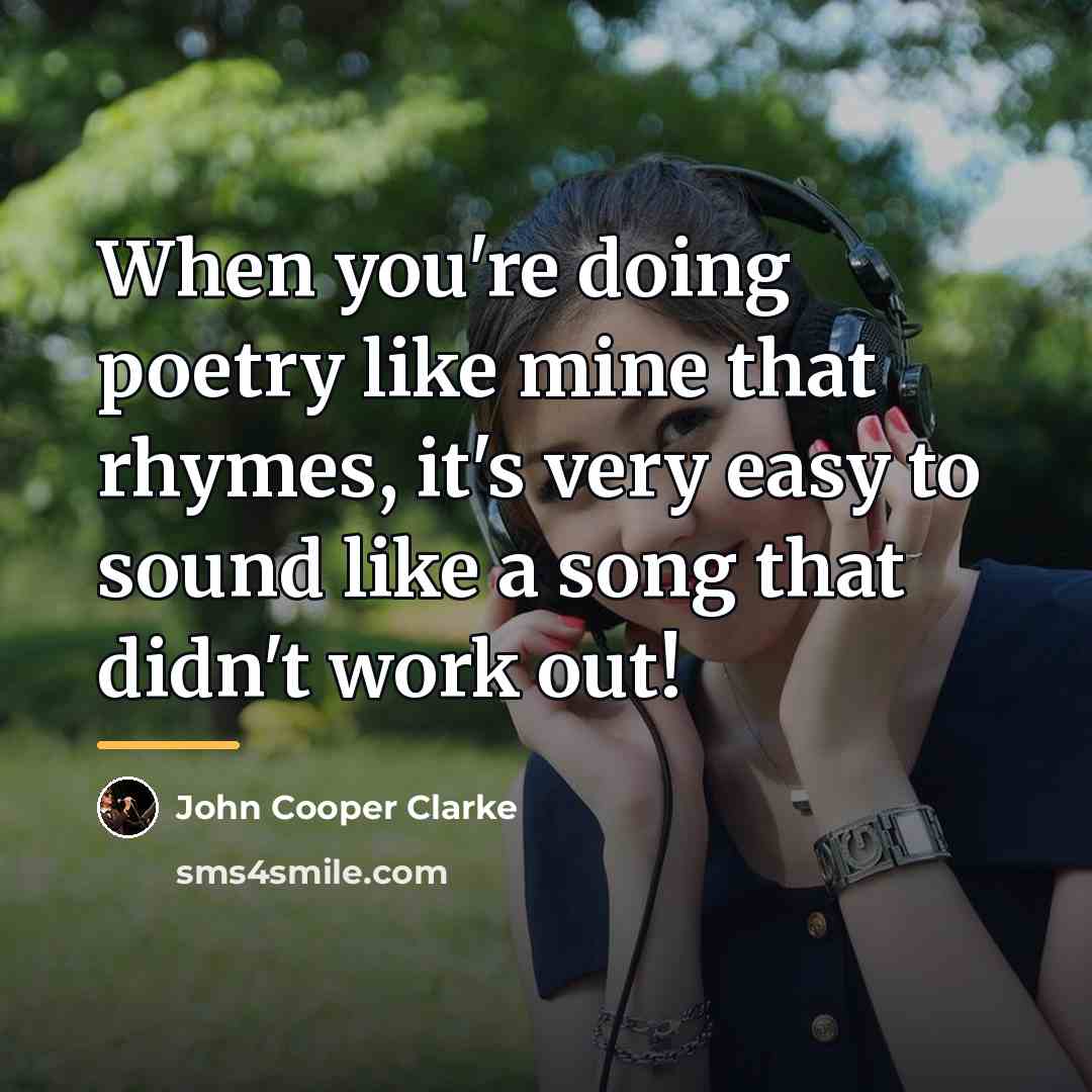 “When you're doing poetry like mine that rhymes, it's very…” quote by John Cooper Clarke
