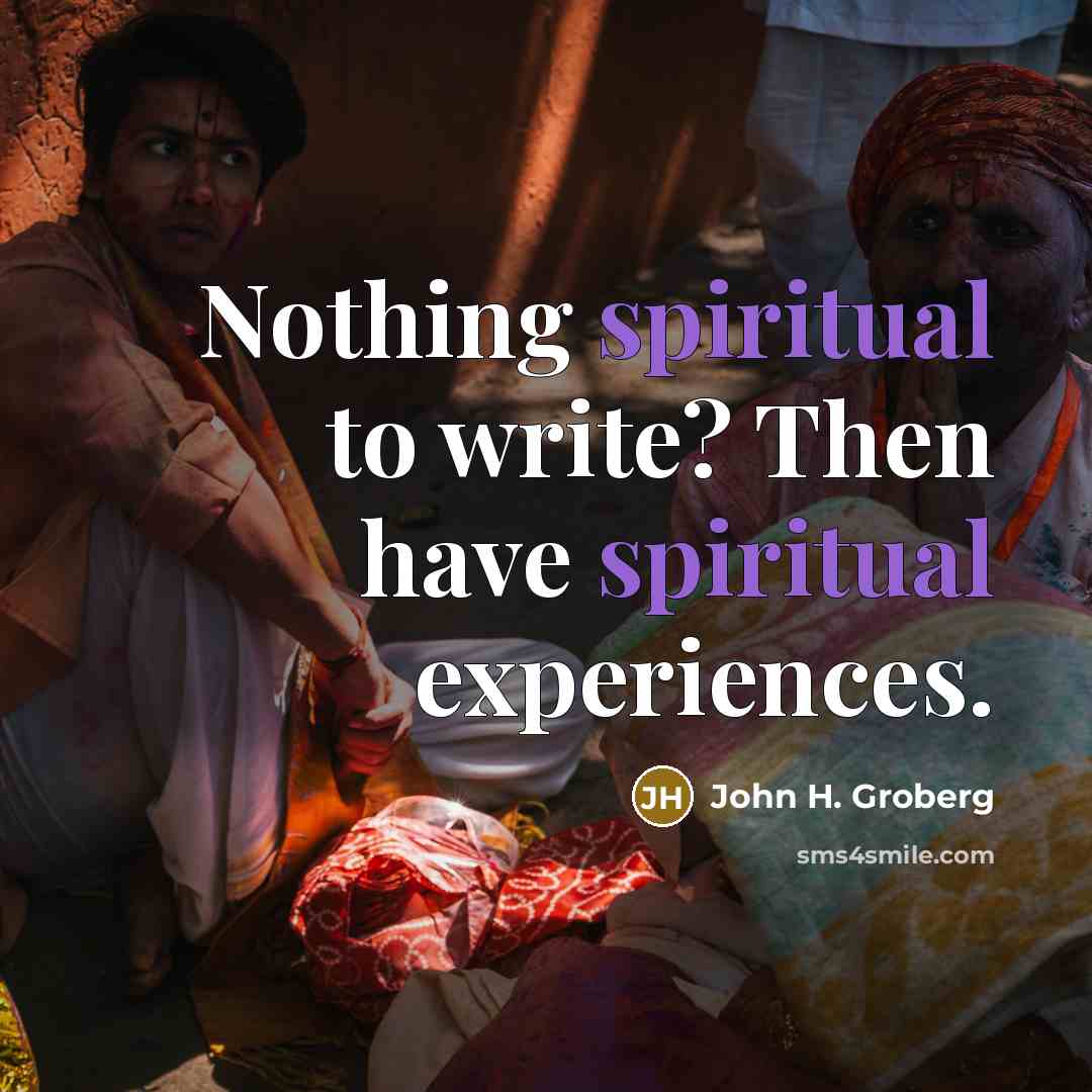 “Nothing spiritual to write? Then have spiritual experiences.…” quote by John H. Groberg