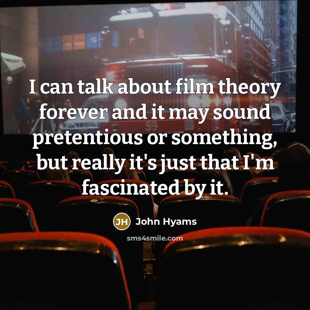 “I can talk about film theory forever and it may…” quote by John Hyams
