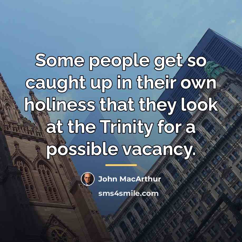 “Some people get so caught up in their own holiness…” quote by John Macarthur
