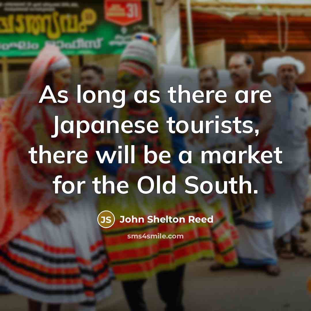 “As long as there are Japanese tourists, there will be…” quote by John Shelton Reed