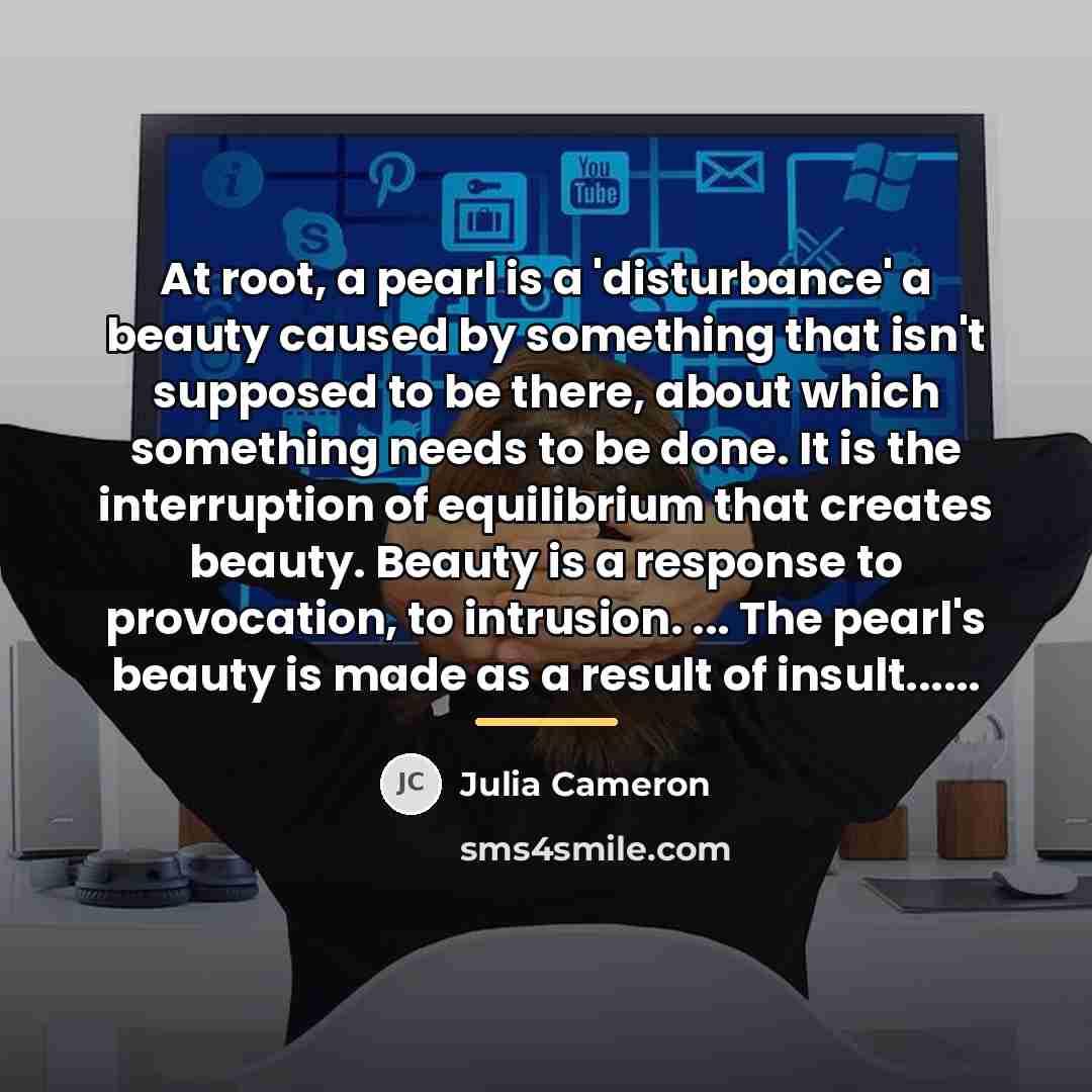 “At root, a pearl is a 'disturbance' a beauty caused…” quote by Julia Cameron