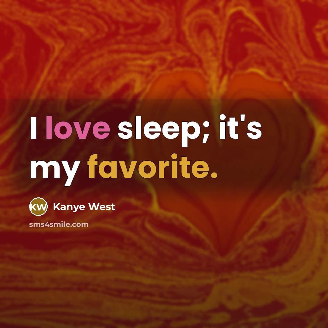 “I love sleep; it's my favorite.…” quote by Kanye West